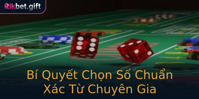Bí Quyết Chọn Số Chuẩn Xác Từ Chuyên Gia