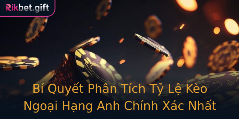 Bí Quyết Phân Tích Tỷ Lệ Kèo Ngoại Hạng Anh Chính Xác Nhất Bí Quyết Phân Tích Tỷ Lệ Kèo Ngoại Hạng Anh Chính Xác Nhất