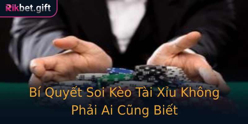 Bí Quyết Soi Kèo Tài Xỉu Không Phải Ai Cũng Biết