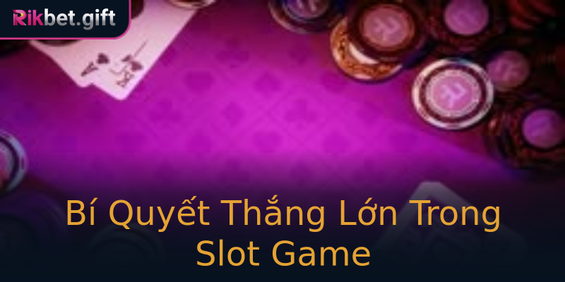Bí Quyết Thắng Lớn Trong Slot Game Bí Quyết Thắng Lớn Trong Slot Game
