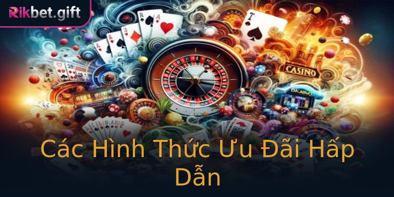 Các Hình Thức Ưu Đãi Hấp Dẫn Các Hình Thức Ưu Đãi Hấp Dẫn