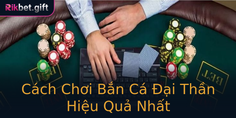Cách Chơi Bắn Cá Đại Thần Hiệu Quả Nhất Cách Chơi Bắn Cá Đại Thần Hiệu Quả Nhất