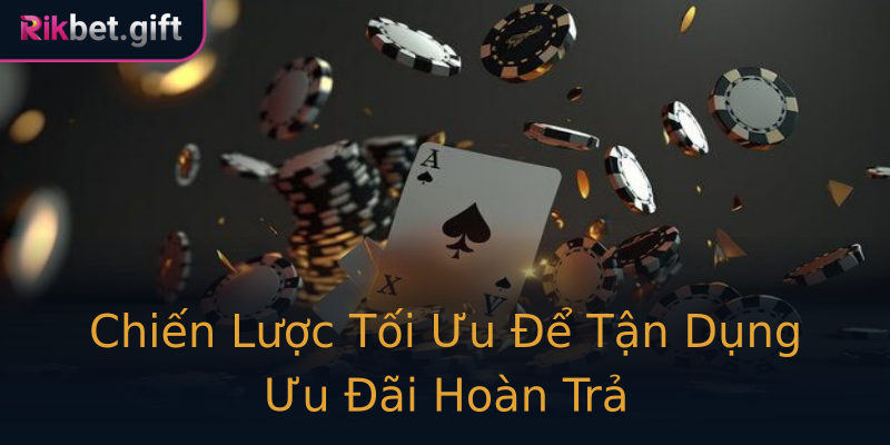 Chiến Lược Tối Ưu Để Tận Dụng Ưu Đãi Hoàn Trả