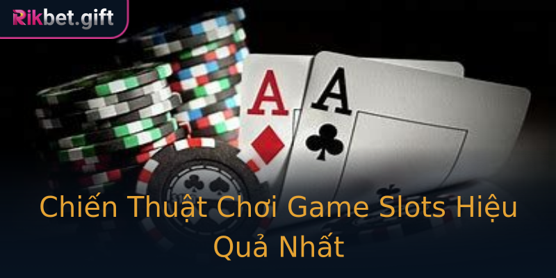 Chiến Thuật Chơi Game Slots Hiệu Quả Nhất Chiến Thuật Chơi Game Slots Hiệu Quả Nhất
