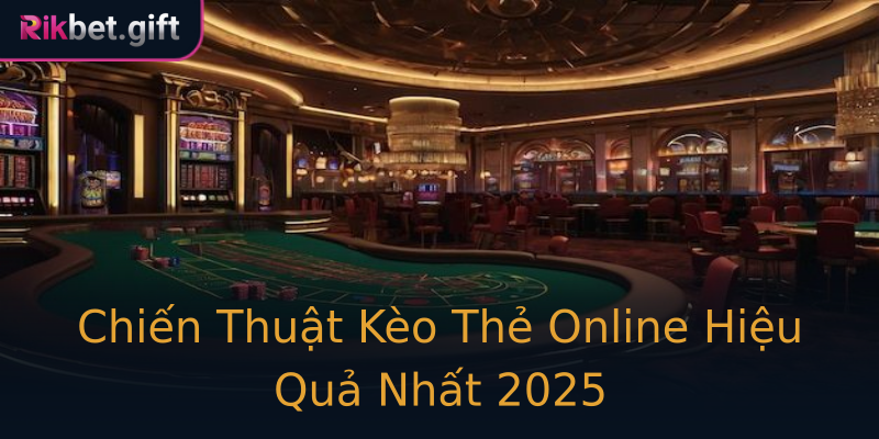 Chiến Thuật Kèo Thẻ Online Hiệu Quả Nhất 2025 Chiến Thuật Kèo Thẻ Online Hiệu Quả Nhất 2025