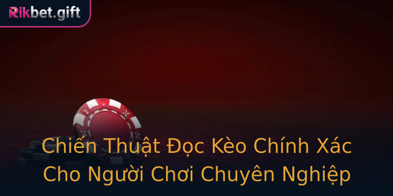 Chiến Thuật Đọc Kèo Chính Xác Cho Người Chơi Chuyên Nghiệp Chiến Thuật Đọc Kèo Chính Xác Cho Người Chơi Chuyên Nghiệp