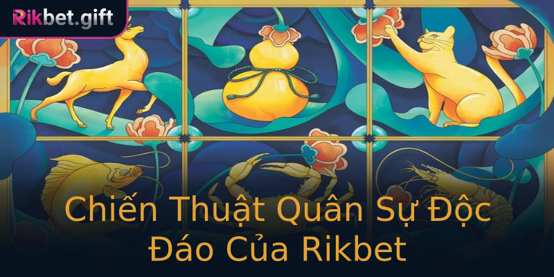 Chiến Thuật Quân Sự Độc Đáo Của Rikbet Chiến Thuật Quân Sự Độc Đáo Của Rikbet