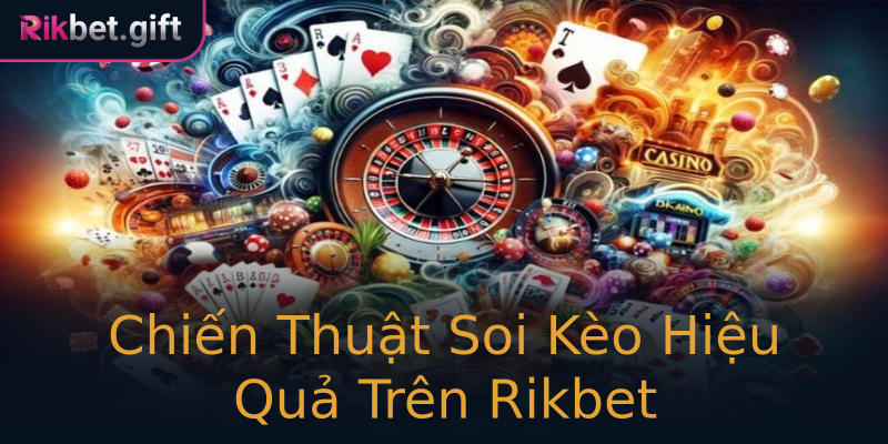 Chiến Thuật Soi Kèo Hiệu Quả Trên Rikbet