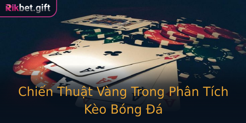 Chiến Thuật Vàng Trong Phân Tích Kèo Bóng Đá Chiến Thuật Vàng Trong Phân Tích Kèo Bóng Đá