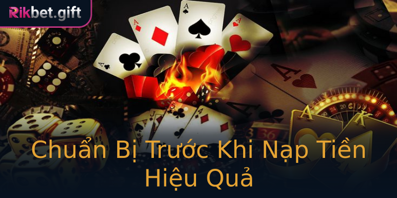 Chuẩn Bị Trước Khi Nạp Tiền Hiệu Quả Chuẩn Bị Trước Khi Nạp Tiền Hiệu Quả
