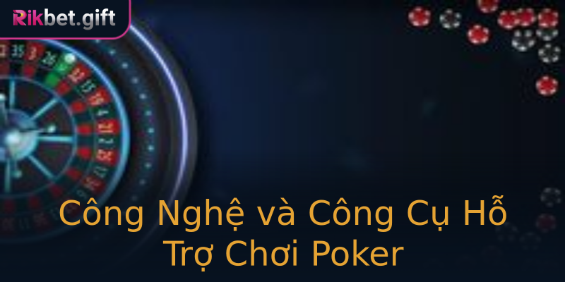 Công Nghệ và Công Cụ Hỗ Trợ Chơi Poker Công Nghệ và Công Cụ Hỗ Trợ Chơi Poker