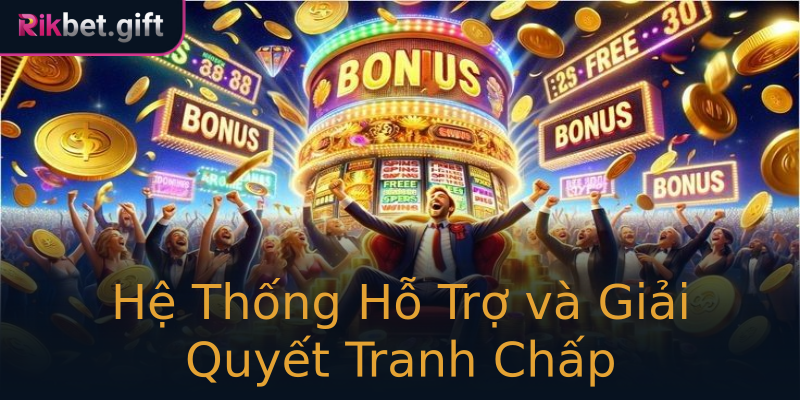 Hệ Thống Hỗ Trợ và Giải Quyết Tranh Chấp