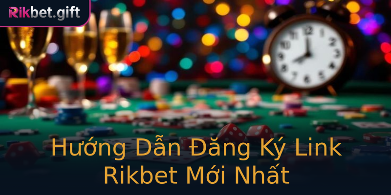 Hướng Dẫn Đăng Ký Link Rikbet Mới Nhất