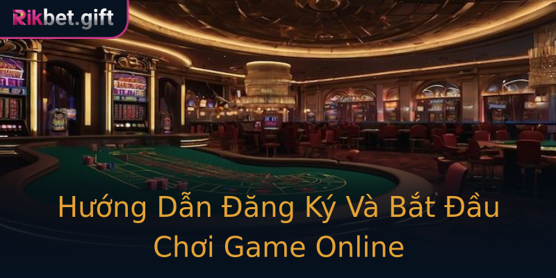 Hướng Dẫn Đăng Ký Và Bắt Đầu Chơi Game Online