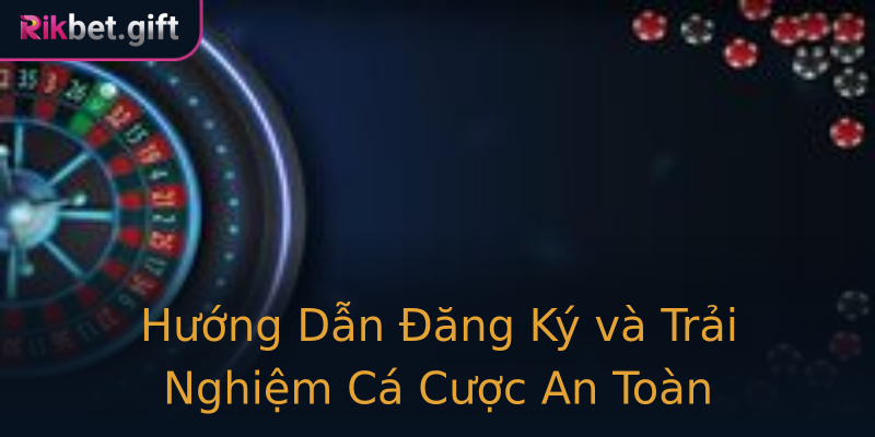 Hướng Dẫn Đăng Ký và Trải Nghiệm Cá Cược An Toàn Hướng Dẫn Đăng Ký và Trải Nghiệm Cá Cược An Toàn