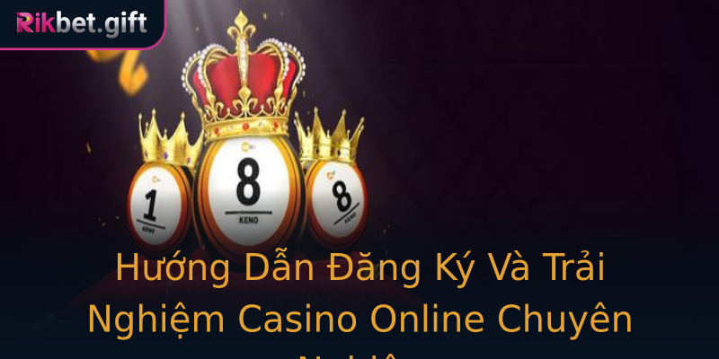 Hướng Dẫn Đăng Ký Và Trải Nghiệm Casino Online Chuyên Nghiệp