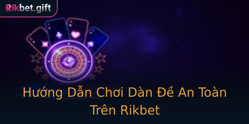 Hướng Dẫn Chơi Dàn Đề An Toàn Trên Rikbet Hướng Dẫn Chơi Dàn Đề An Toàn Trên Rikbet
