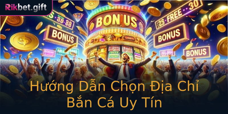 Hướng Dẫn Chọn Địa Chỉ Bắn Cá Uy Tín Hướng Dẫn Chọn Địa Chỉ Bắn Cá Uy Tín
