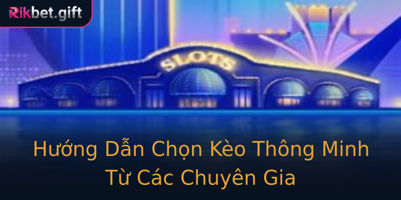 Hướng Dẫn Chọn Kèo Thông Minh Từ Các Chuyên Gia Hướng Dẫn Chọn Kèo Thông Minh Từ Các Chuyên Gia