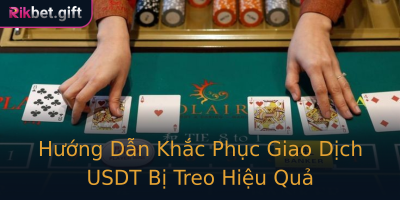 Hướng Dẫn Khắc Phục Giao Dịch USDT Bị Treo Hiệu Quả Hướng Dẫn Khắc Phục Giao Dịch USDT Bị Treo Hiệu Quả