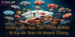 Huong Dan Nap Tien Usdt Rikbet Bi Kip An Toan Va Nhanh Chong