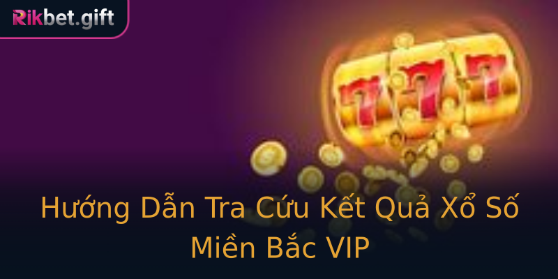 Hướng Dẫn Tra Cứu Kết Quả Xổ Số Miền Bắc VIP Hướng Dẫn Tra Cứu Kết Quả Xổ Số Miền Bắc VIP