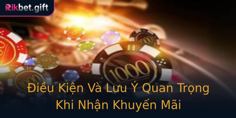 Điều Kiện Và Lưu Ý Quan Trọng Khi Nhận Khuyến Mãi