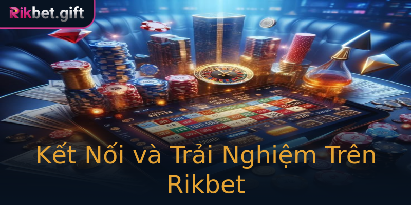 Kết Nối và Trải Nghiệm Trên Rikbet Kết Nối và Trải Nghiệm Trên Rikbet