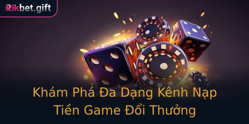 Khám Phá Đa Dạng Kênh Nạp Tiền Game Đổi Thưởng Khám Phá Đa Dạng Kênh Nạp Tiền Game Đổi Thưởng
