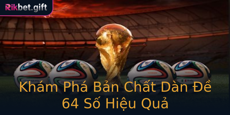 Khám Phá Bản Chất Dàn Đề 64 Số Hiệu Quả Khám Phá Bản Chất Dàn Đề 64 Số Hiệu Quả