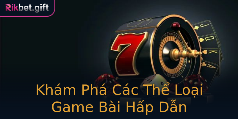 Khám Phá Các Thể Loại Game Bài Hấp Dẫn Khám Phá Các Thể Loại Game Bài Hấp Dẫn