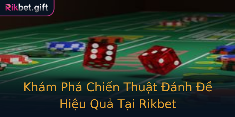 Khám Phá Chiến Thuật Đánh Đề Hiệu Quả Tại Rikbet