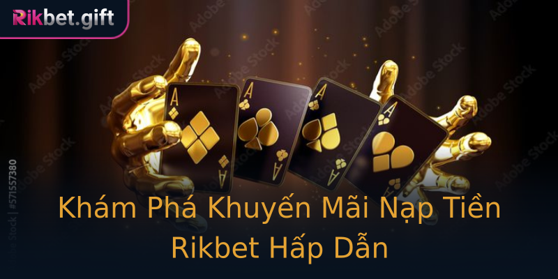 Khám Phá Khuyến Mãi Nạp Tiền Rikbet Hấp Dẫn