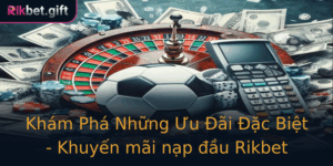 Kham Pha Nhung Uu Ai Ac Biet Khuyen Mai Nap Au Rikbet