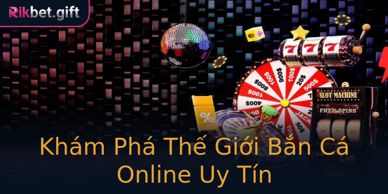 Khám Phá Thế Giới Bắn Cá Online Uy Tín Khám Phá Thế Giới Bắn Cá Online Uy Tín