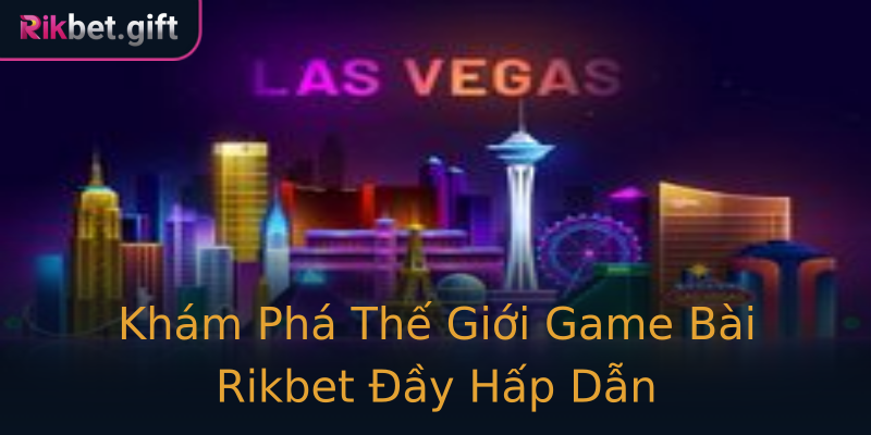 Khám Phá Thế Giới Game Bài Rikbet Đầy Hấp Dẫn Khám Phá Thế Giới Game Bài Rikbet Đầy Hấp Dẫn