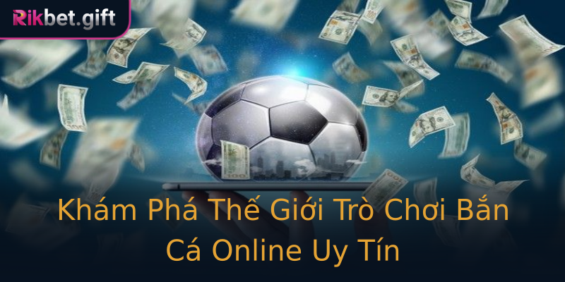 Khám Phá Thế Giới Trò Chơi Bắn Cá Online Uy Tín Khám Phá Thế Giới Trò Chơi Bắn Cá Online Uy Tín