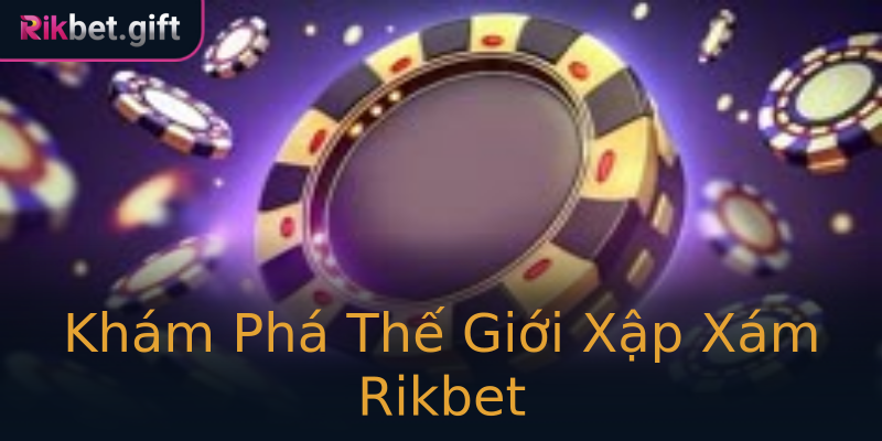 Khám Phá Thế Giới Xập Xám Rikbet Khám Phá Thế Giới Xập Xám Rikbet