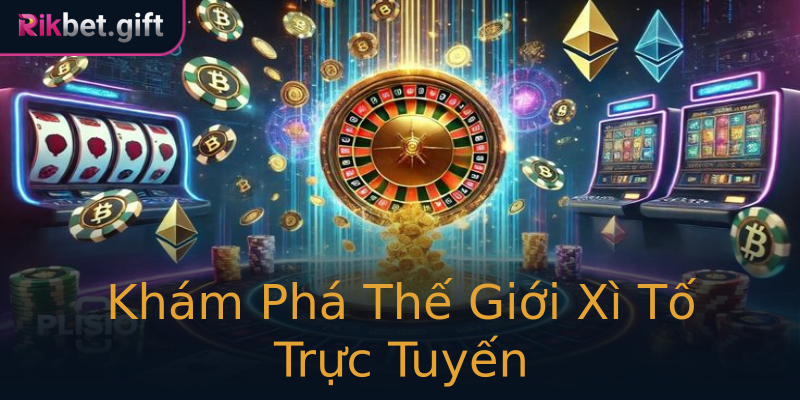 Khám Phá Thế Giới Xì Tố Trực Tuyến Khám Phá Thế Giới Xì Tố Trực Tuyến