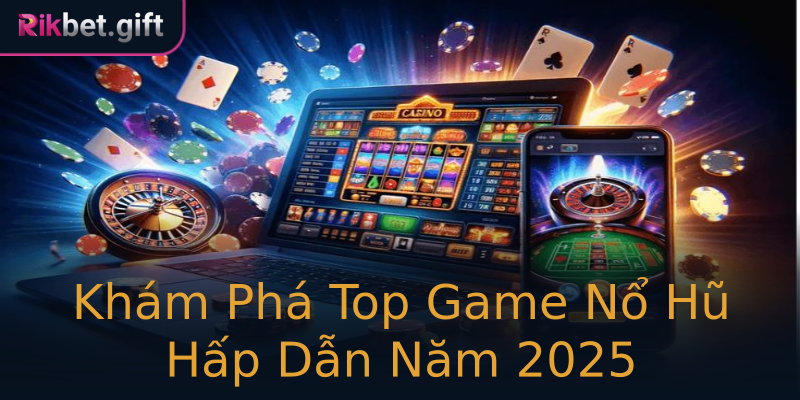 Khám Phá Top Game Nổ Hũ Hấp Dẫn Năm 2025 Khám Phá Top Game Nổ Hũ Hấp Dẫn Năm 2025