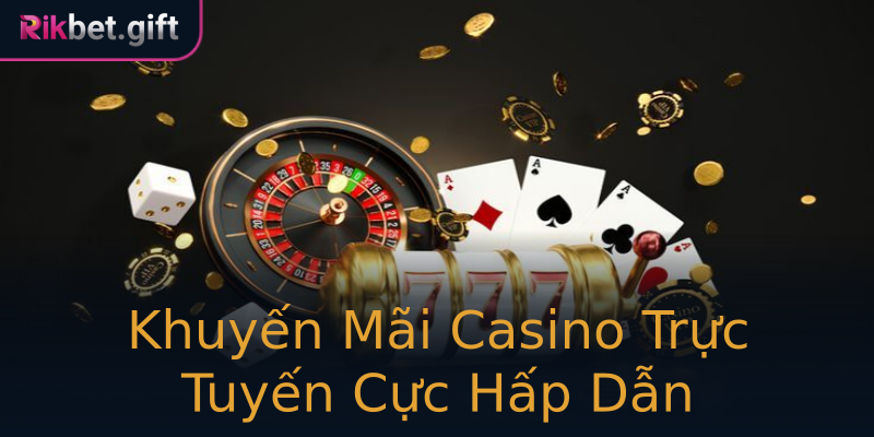 Khuyến Mãi Casino Trực Tuyến Cực Hấp Dẫn Khuyến Mãi Casino Trực Tuyến Cực Hấp Dẫn