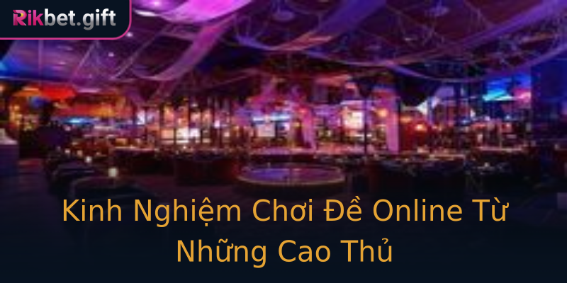 Kinh Nghiệm Chơi Đề Online Từ Những Cao Thủ