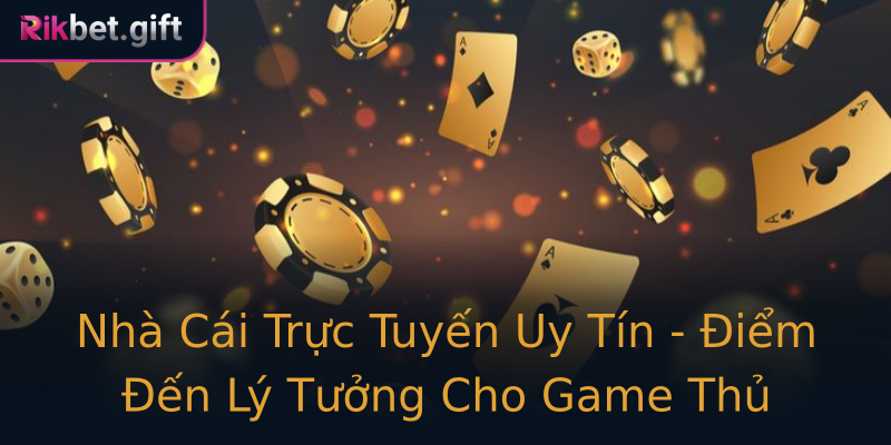 Nhà Cái Trực Tuyến Uy Tín - Điểm Đến Lý Tưởng Cho Game Thủ