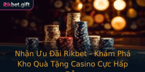 Nhan Uu Ai Rikbet Kham Pha Kho Qua Tang Casino Cuc Hap Dan