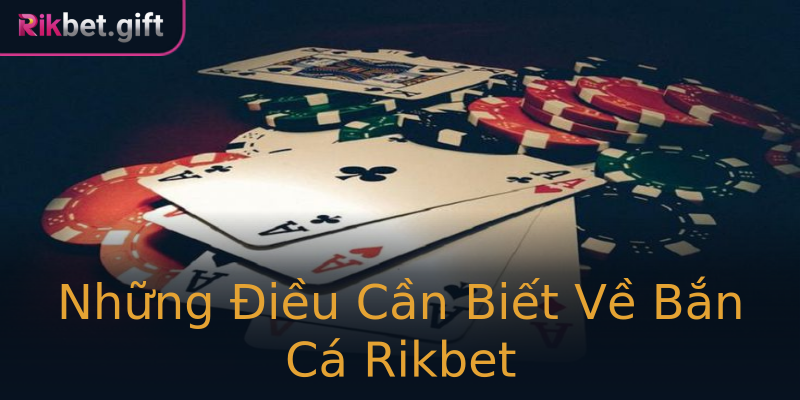 Những Điều Cần Biết Về Bắn Cá Rikbet Những Điều Cần Biết Về Bắn Cá Rikbet
