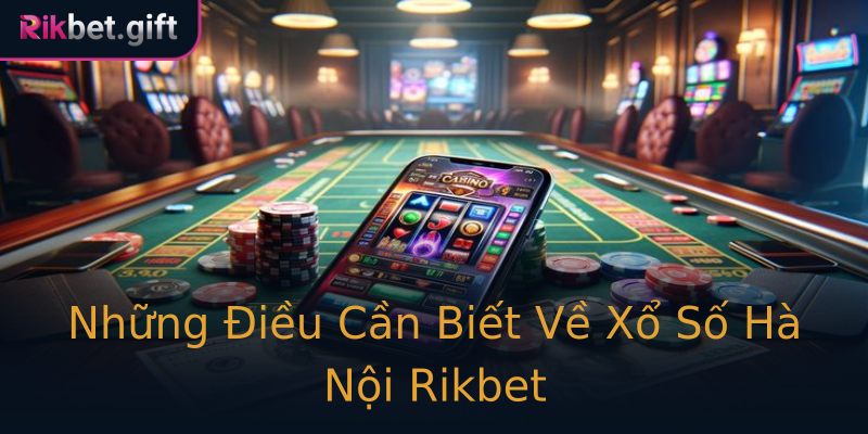 Những Điều Cần Biết Về Xổ Số Hà Nội Rikbet Những Điều Cần Biết Về Xổ Số Hà Nội Rikbet
