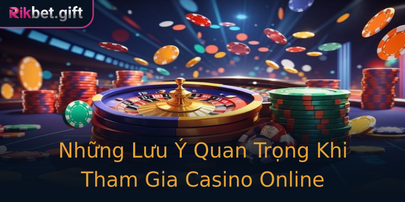 Những Lưu Ý Quan Trọng Khi Tham Gia Casino Online