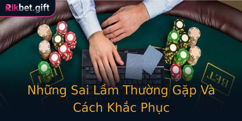 Những Sai Lầm Thường Gặp Và Cách Khắc Phục Những Sai Lầm Thường Gặp Và Cách Khắc Phục
