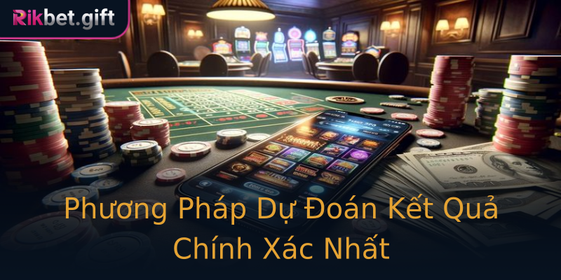 Phương Pháp Dự Đoán Kết Quả Chính Xác Nhất