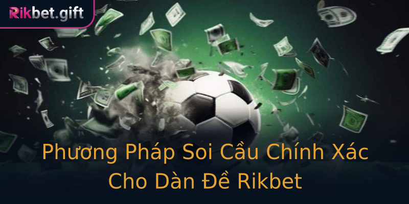 Phương Pháp Soi Cầu Chính Xác Cho Dàn Đề Rikbet